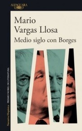 [Vargas Llosa Mario - ALFAGUARA / RANDOM HOUSE] MEDIO SIGLO CON BORGES