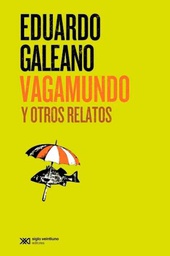 [SIGLO XXI ARGENTINA - Galeano Eduardo] VAGAMUNDO Y OTROS RELATOS