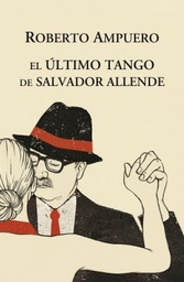 [Roberto Ampuero -] El ultimo tango de Salvador Allende