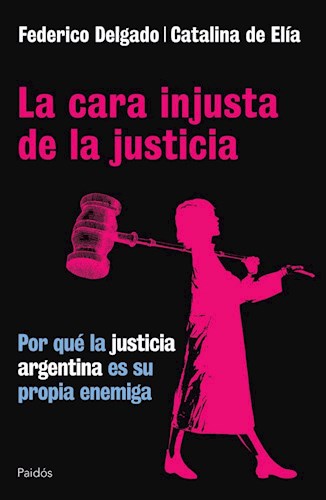 CARA INJUSTA DE LA JUSTICIA POR QUE LA JUSTICIA ARGENTINA ES SU PROPIA ENEMIGA