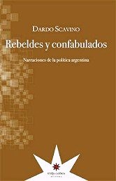 REBELDES Y CONFABULADOS NARRACIONES DE LA POLITICA ARGENTINA