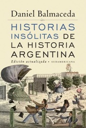[Sudamericana - Daniel Balmaceda] Historias Insolitas de la Historia Argentina