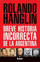 [Rolando Haglin - Lea] Breve historia incorrecta de la Argentina