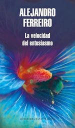[Literatura Random House - Alejandro Ferreiro] La velocidad del entusiasmo