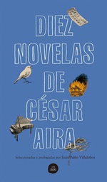 [Literatura Random House - Cesar Aira] Diez novelas de Cesar Aira