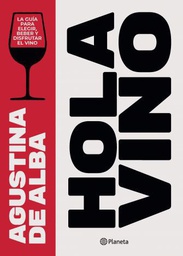 [Agustina De Alba - PLANETA] Hola vino. La guia para elegir, beber y disfrutar el vino