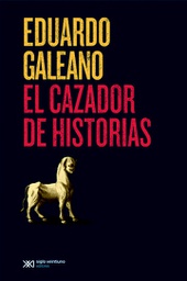 [Galeano Eduardov - SIGLO XXI EDITORES] El Cazador De Historias