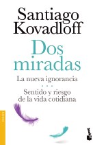 [Kovadloff, Santiago - BOOKET] Dos Miradas. La Nueva Ignorancia Y Sentido Y Riesgo De La Vida Cotidiana