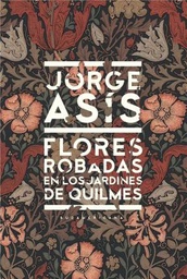 [Asis, Jorge - EDITORIAL SUDAMERICANA] Flores Robadas En Los Jardines De Quilmes