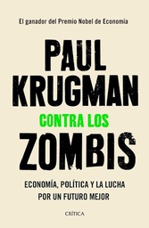 [Krugman Paul - CRITICA] CONTRA LOS ZOMBIS ECONOMIA POLITICA Y LA LUCHA POR UN FUTURO MEJOR