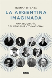 [Brienza Hernan - AGUILAR] ARGENTINA IMAGINADA UNA BIOGRAFIA DEL PENSAMIENTO NACIONAL