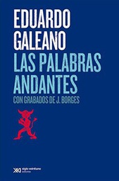 [Galeano Eduardo - SIGLO XXI ARGENTINA] PALABRAS ANDANTES (CON GRABADOS DE JORGE LUIS BORGES)