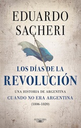 [Eduardo Sacheri - ALFAGUARA] LOS DIAS DE LA REVOLUCION 1806-1820